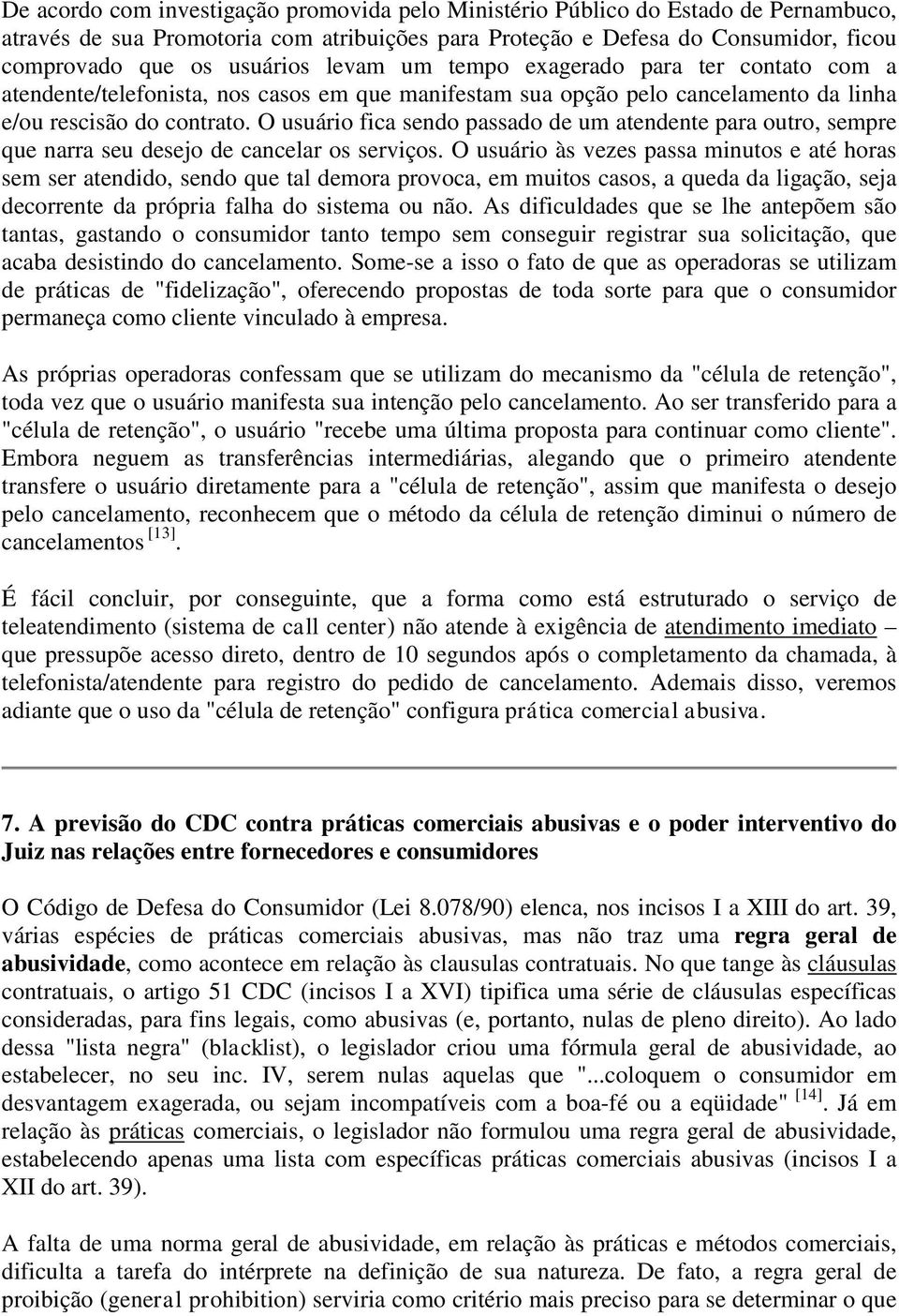 O usuário fica sendo passado de um atendente para outro, sempre que narra seu desejo de cancelar os serviços.