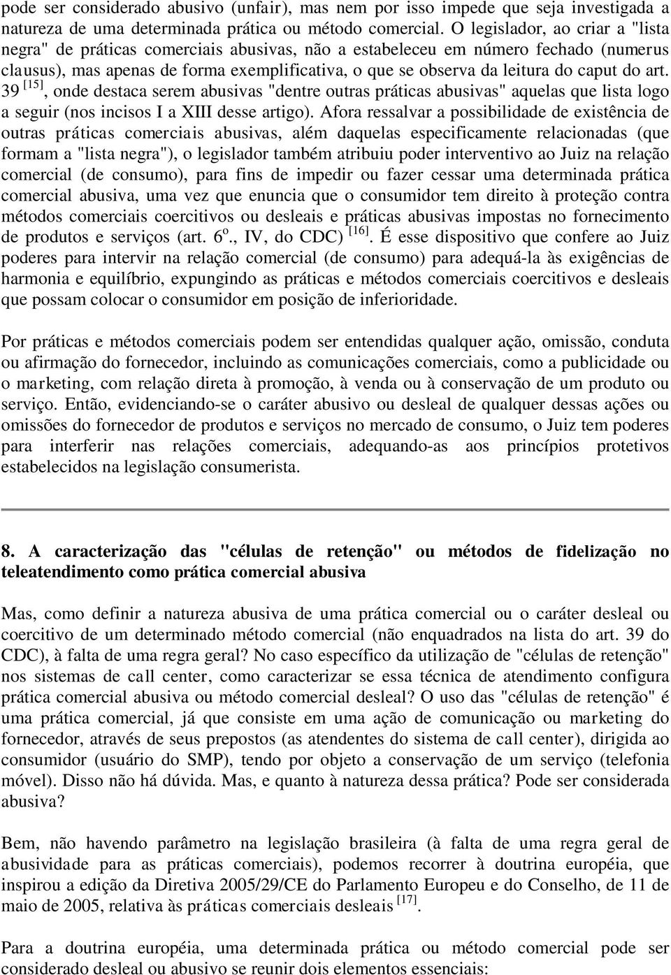 caput do art. 39 [15], onde destaca serem abusivas "dentre outras práticas abusivas" aquelas que lista logo a seguir (nos incisos I a XIII desse artigo).