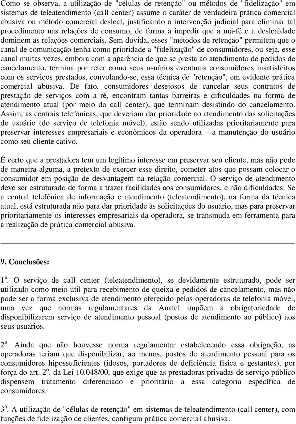 Sem dúvida, esses "métodos de retenção" permitem que o canal de comunicação tenha como prioridade a "fidelização" de consumidores, ou seja, esse canal muitas vezes, embora com a aparência de que se