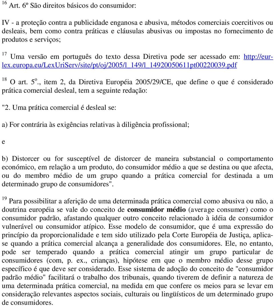 no fornecimento de produtos e serviços; 17 Uma versão em português do texto dessa Diretiva pode ser acessado em: http://eurlex.europa.eu/lexuriserv/site/pt/oj/2005/l_149/l_14920050611pt00220039.