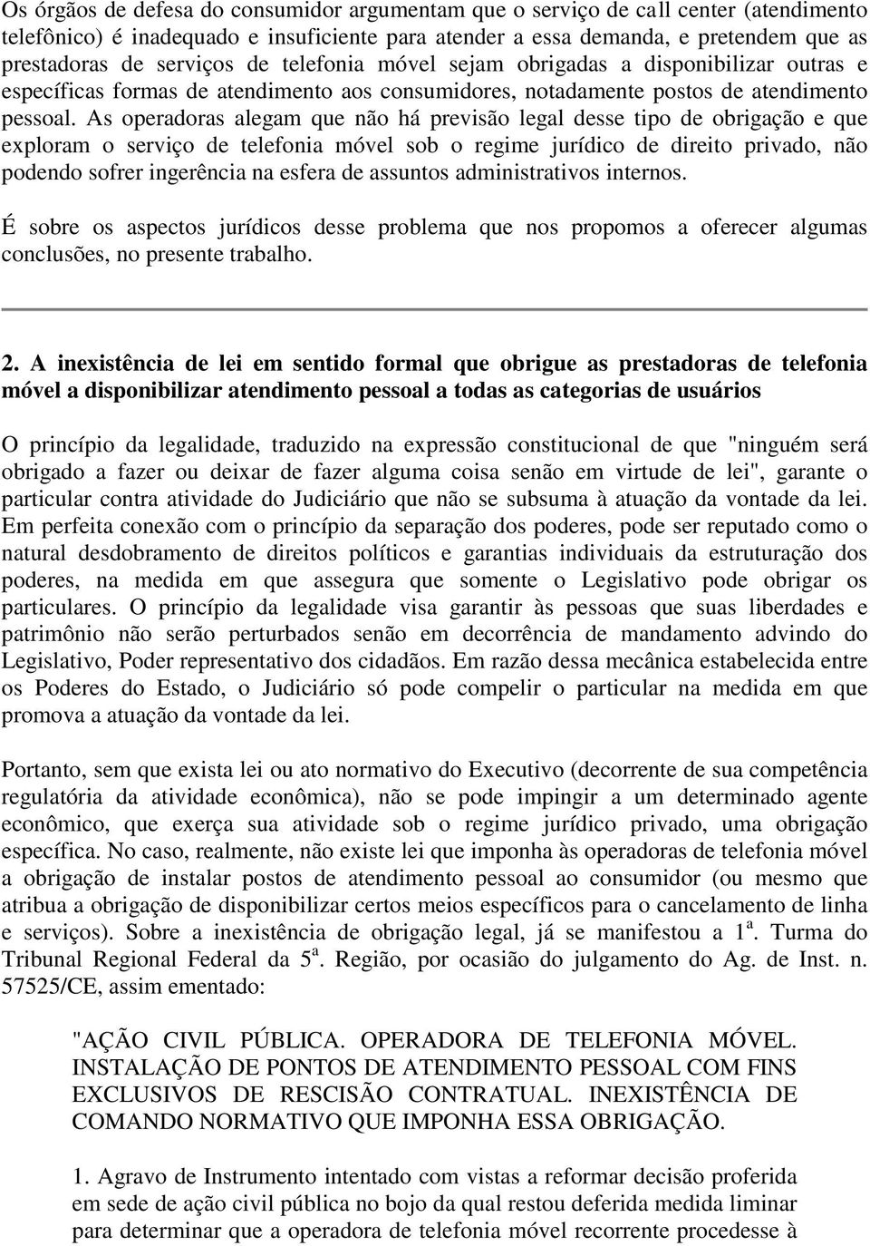 As operadoras alegam que não há previsão legal desse tipo de obrigação e que exploram o serviço de telefonia móvel sob o regime jurídico de direito privado, não podendo sofrer ingerência na esfera de