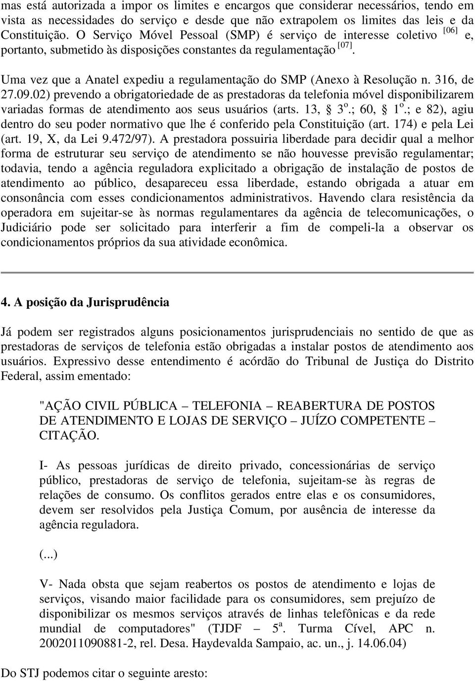 Uma vez que a Anatel expediu a regulamentação do SMP (Anexo à Resolução n. 316, de 27.09.