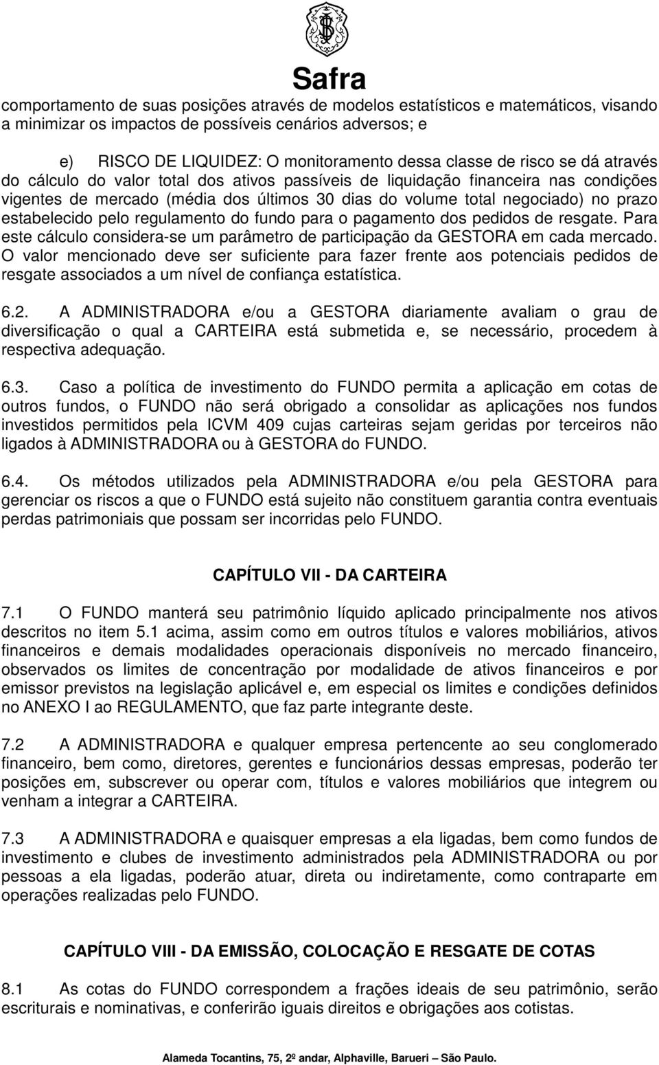 estabelecido pelo regulamento do fundo para o pagamento dos pedidos de resgate. Para este cálculo considera-se um parâmetro de participação da GESTORA em cada mercado.