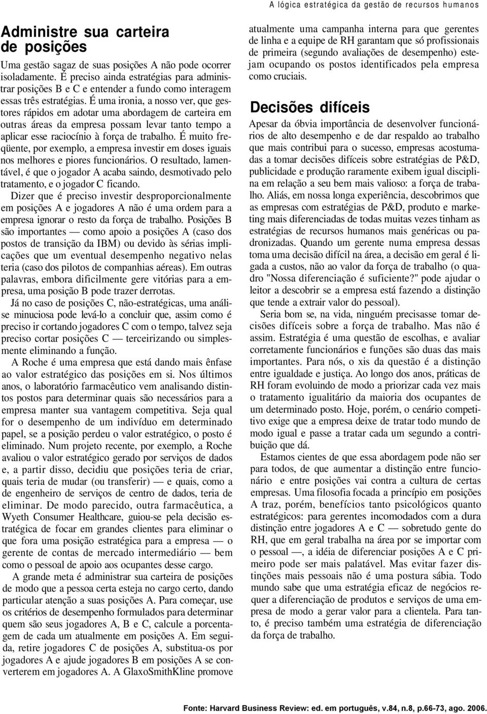 É uma ironia, a nosso ver, que gestores rápidos em adotar uma abordagem de carteira em outras áreas da empresa possam levar tanto tempo a aplicar esse raciocínio à força de trabalho.