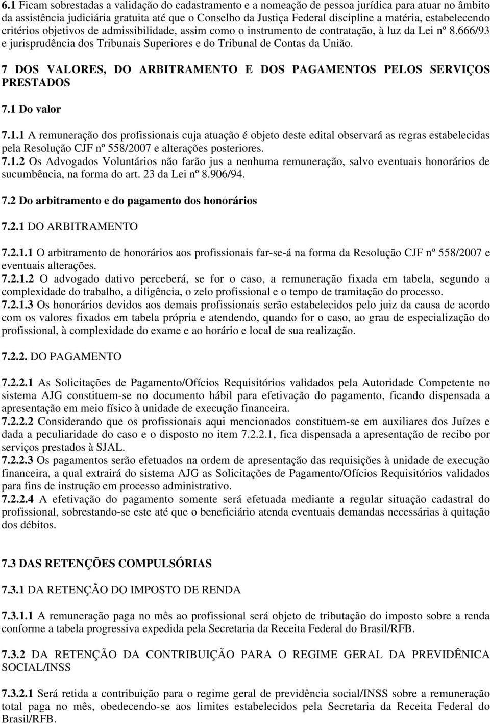 7 DOS VALORES, DO ARBITRAMENTO E DOS PAGAMENTOS PELOS SERVIÇOS PRESTADOS 7.1 