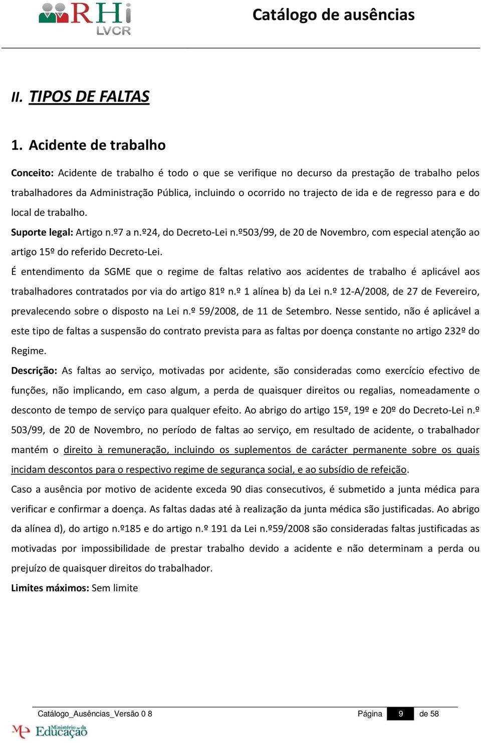 e de regresso para e do local de trabalho. Suporte legal: Artigo n.º7 a n.º24, do Decreto-Lei n.º503/99, de 20 de Novembro, com especial atenção ao artigo 15º do referido Decreto-Lei.