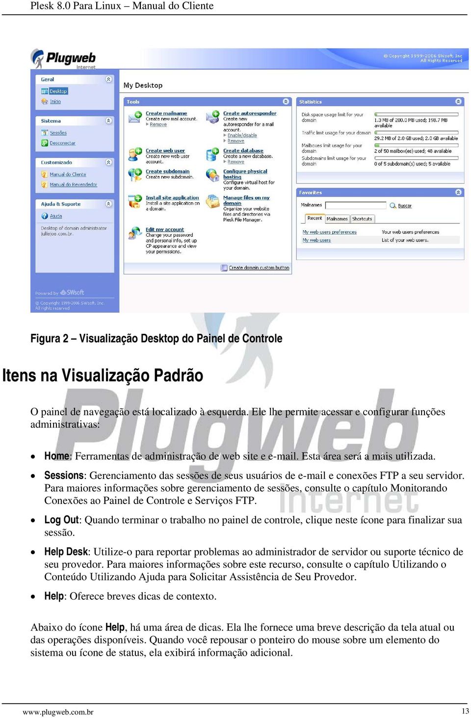 Sessions: Gerenciamento das sessões de seus usuários de e-mail e conexões FTP a seu servidor.