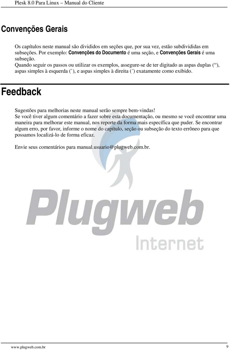 Quando seguir os passos ou utilizar os exemplos, assegure-se de ter digitado as aspas duplas ( ), aspas simples à esquerda (`), e aspas simples à direita ( ) exatamente como exibido.