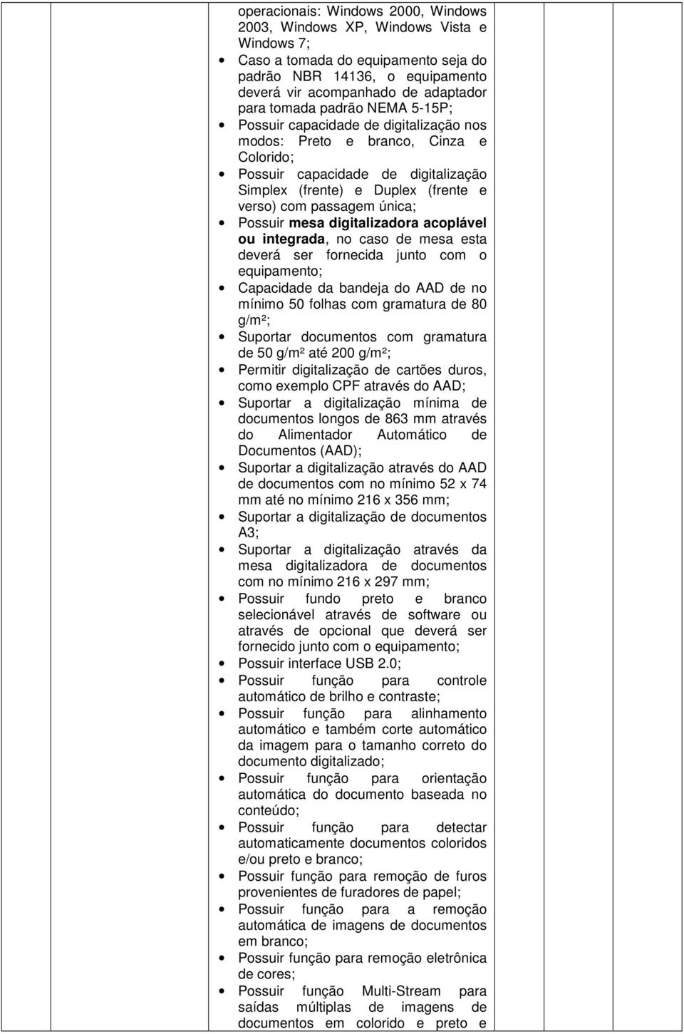 Possuir mesa digitalizadora acoplável ou integrada, no caso de mesa esta deverá ser fornecida junto com o equipamento; Capacidade da bandeja do AAD de no mínimo 50 folhas com gramatura de 80 g/m²;