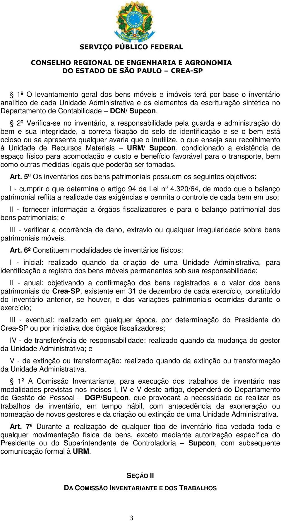 2º Verifica-se no inventário, a responsabilidade pela guarda e administração do bem e sua integridade, a correta fixação do selo de identificação e se o bem está ocioso ou se apresenta qualquer