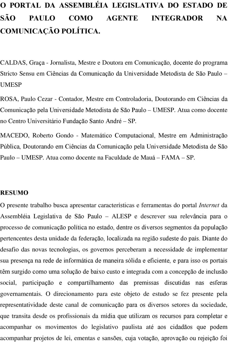 Mestre em Controladoria, Doutorando em Ciências da Comunicação pela Universidade Metodista de São Paulo UMESP. Atua como docente no Centro Universitário Fundação Santo André SP.