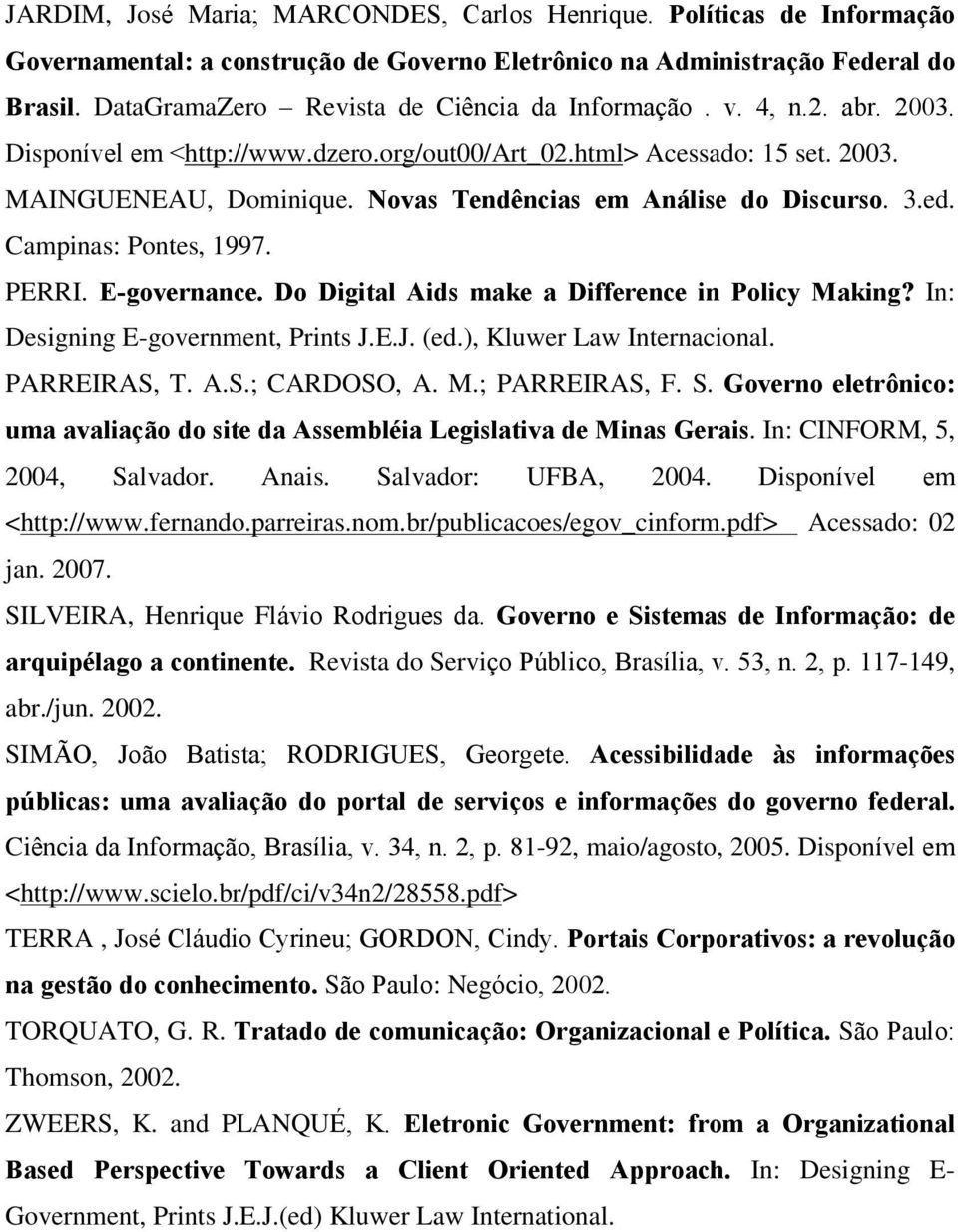 Novas Tendências em Análise do Discurso. 3.ed. Campinas: Pontes, 1997. PERRI. E-governance. Do Digital Aids make a Difference in Policy Making? In: Designing E-government, Prints J.E.J. (ed.