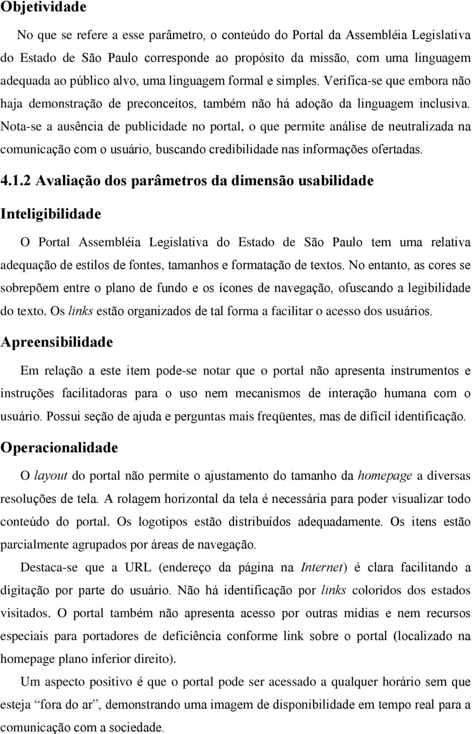 Nota-se a ausência de publicidade no portal, o que permite análise de neutralizada na comunicação com o usuário, buscando credibilidade nas informações ofertadas. 4.1.