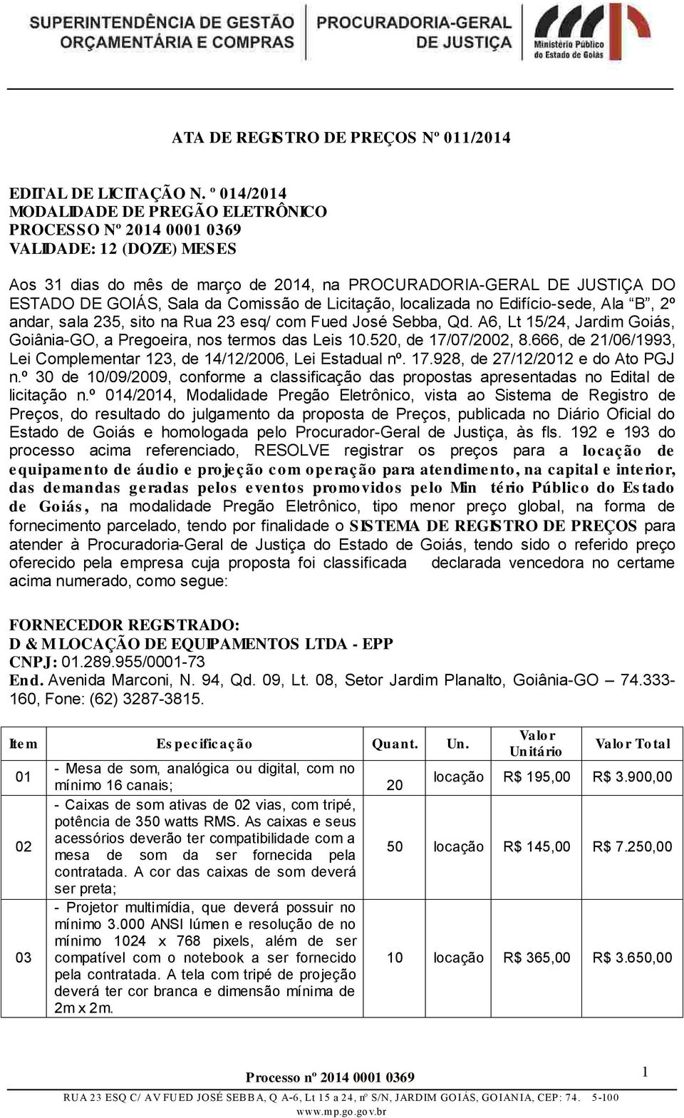 Comissão de Licitação, localizada no Edifício-sede, Ala B, 2º andar, sala 235, sito na Rua 23 esq/ com Fued José Sebba, Qd. A6, Lt 15/24, Jardim Goiás, Goiânia-GO, a Pregoeira, nos termos das Leis 10.