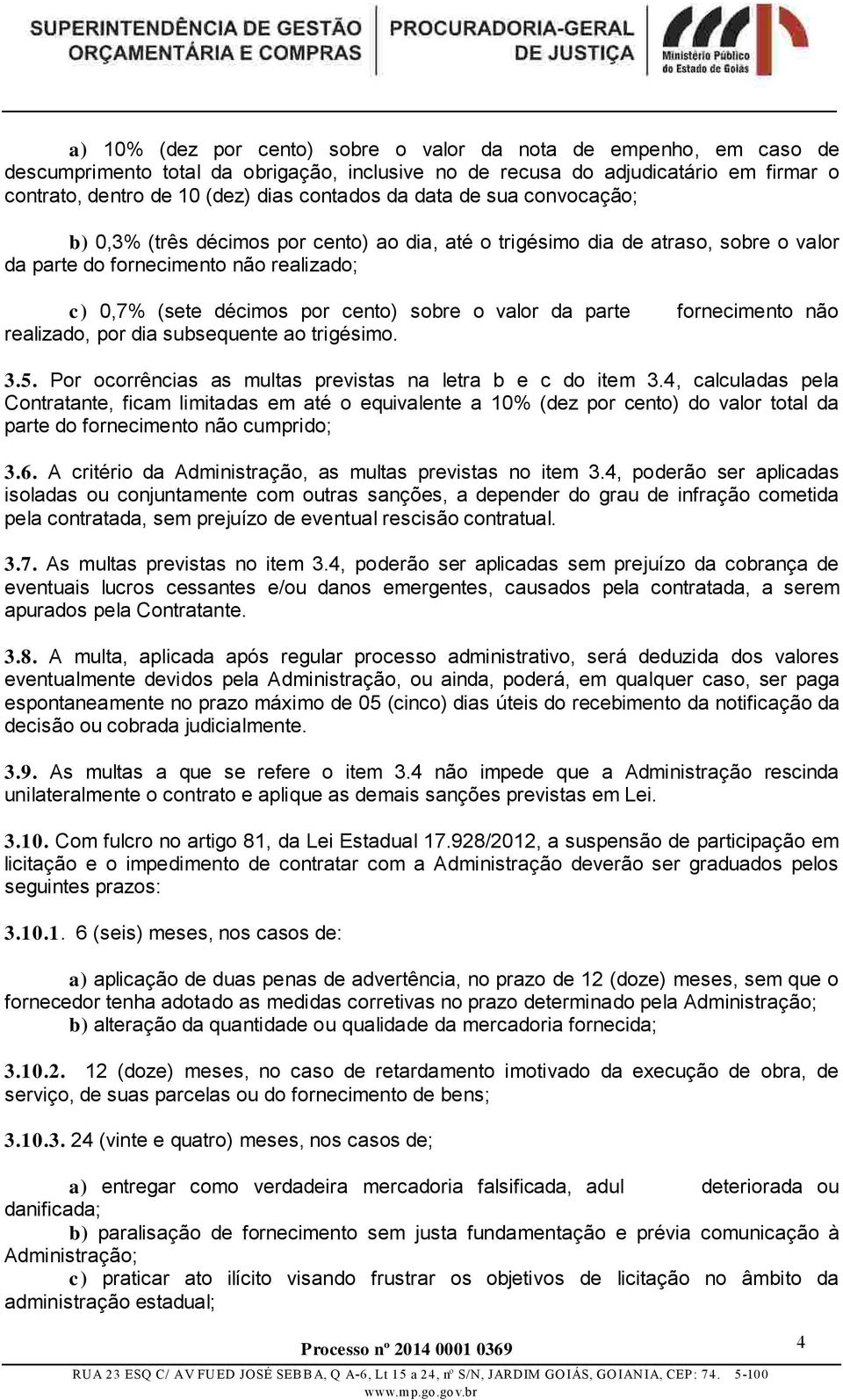 da parte fornecimento não realizado, por dia subsequente ao trigésimo. 3.5. Por ocorrências as multas previstas na letra b e c do item 3.