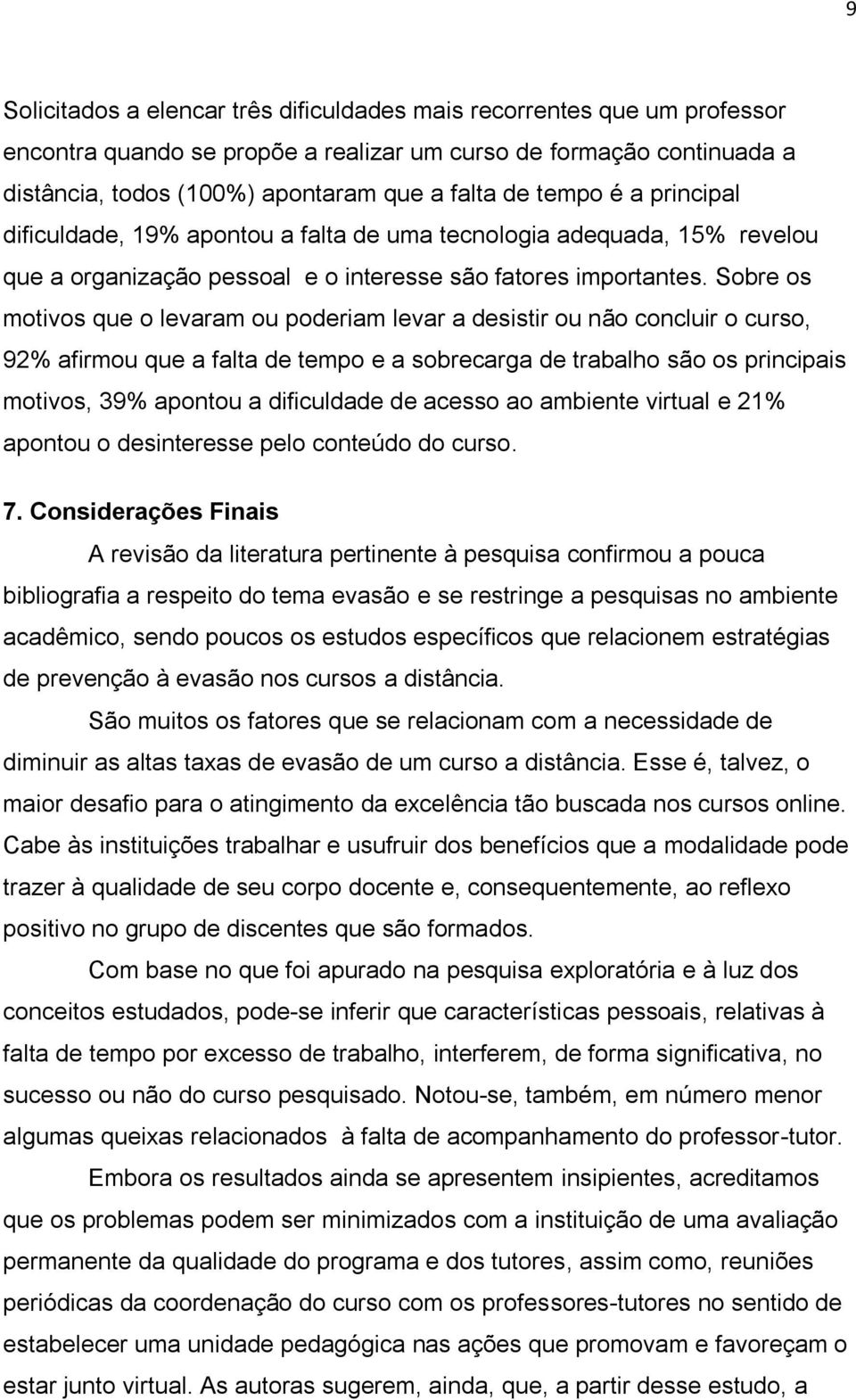 Sobre os motivos que o levaram ou poderiam levar a desistir ou não concluir o curso, 92% afirmou que a falta de tempo e a sobrecarga de trabalho são os principais motivos, 39% apontou a dificuldade