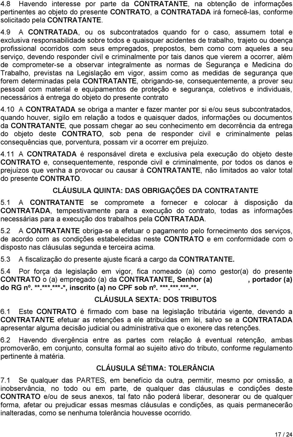 empregados, prepostos, bem como com aqueles a seu serviço, devendo responder civil e criminalmente por tais danos que vierem a ocorrer, além de comprometer-se a observar integralmente as normas de