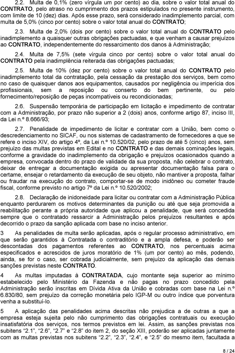 Multa de 2,0% (dois por cento) sobre o valor total anual do CONTRATO pelo inadimplemento a quaisquer outras obrigações pactuadas, e que venham a causar prejuízos ao CONTRATO, independentemente do