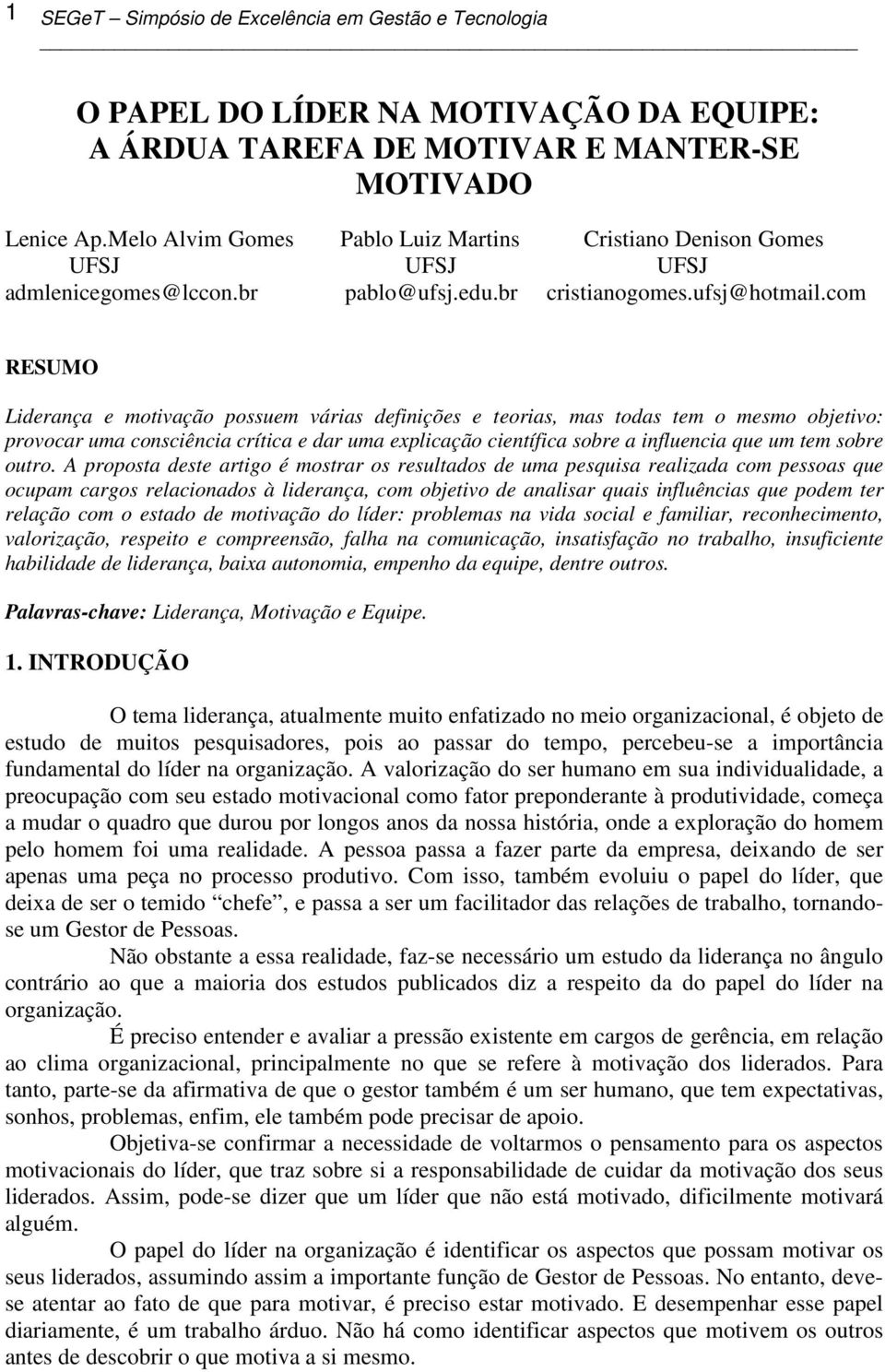 com RESUMO Liderança e motivação possuem várias definições e teorias, mas todas tem o mesmo objetivo: provocar uma consciência crítica e dar uma explicação científica sobre a influencia que um tem