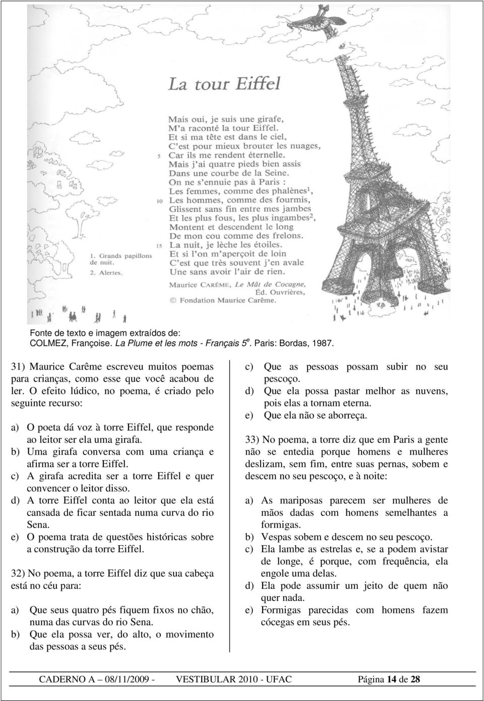 O efeito lúdico, no poema, é criado pelo seguinte recurso: a) O poeta dá voz à torre Eiffel, que responde ao leitor ser ela uma girafa.