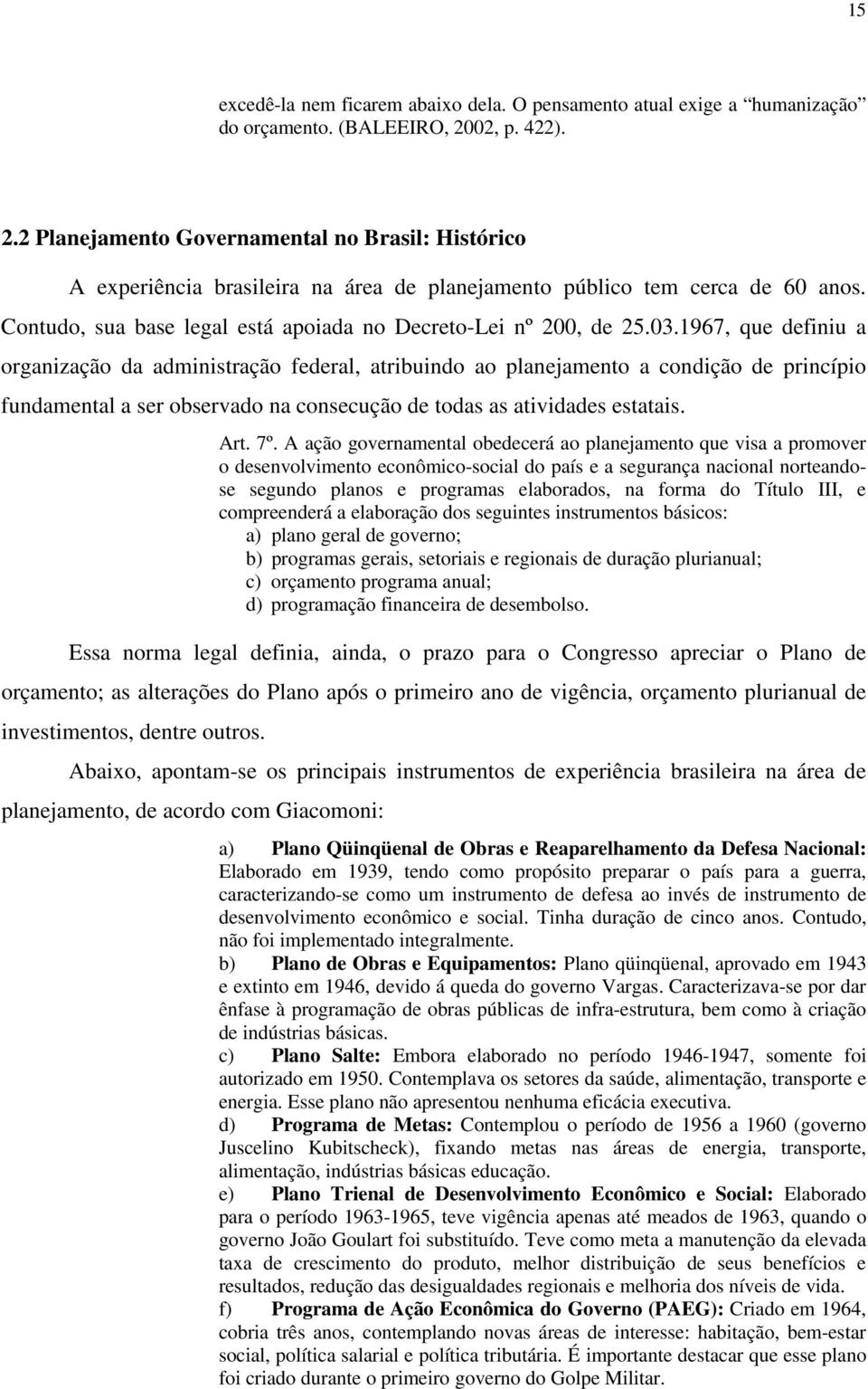 Contudo, sua base legal está apoiada no Decreto-Lei nº 200, de 25.03.