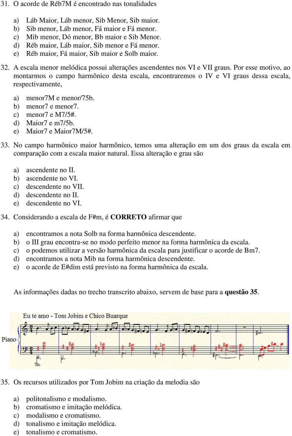 Por esse motivo, ao montarmos o campo harmônico desta escala, encontraremos o IV e VI graus dessa escala, respectivamente, a) menor7m e menor/75b. b) menor7 e menor7. c) menor7 e M7/5#.