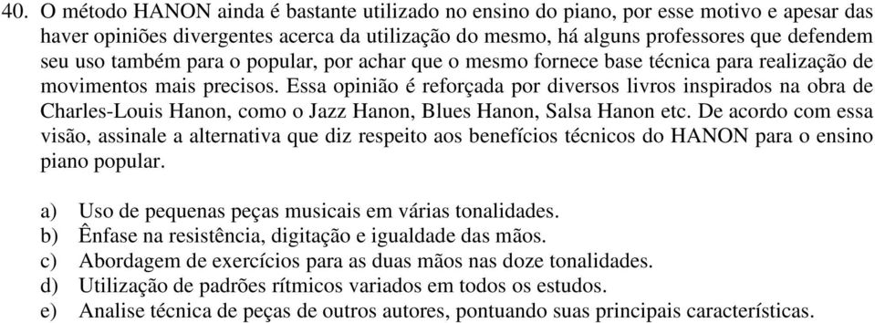 Essa opinião é reforçada por diversos livros inspirados na obra de Charles-Louis Hanon, como o Jazz Hanon, Blues Hanon, Salsa Hanon etc.