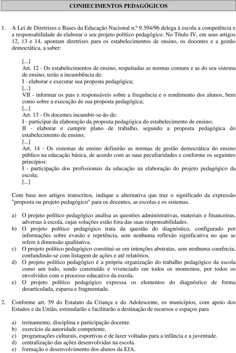 12 - Os estabelecimentos de ensino, respeitadas as normas comuns e as do seu sistema de ensino, terão a incumbência de: I - elaborar e executar sua proposta pedagógica; [.