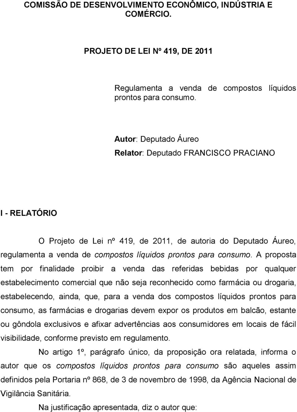 A proposta tem por finalidade proibir a venda das referidas bebidas por qualquer estabelecimento comercial que não seja reconhecido como farmácia ou drogaria, estabelecendo, ainda, que, para a venda