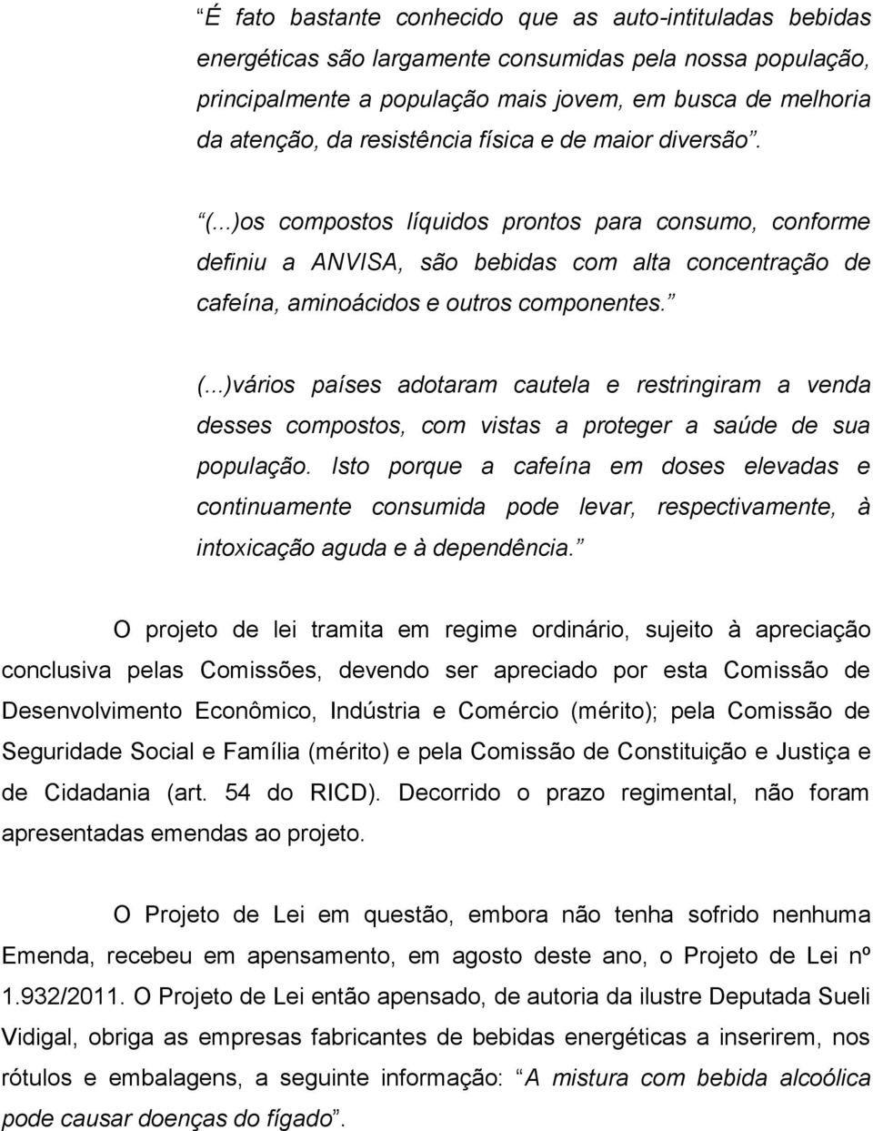 Isto porque a cafeína em doses elevadas e continuamente consumida pode levar, respectivamente, à intoxicação aguda e à dependência.