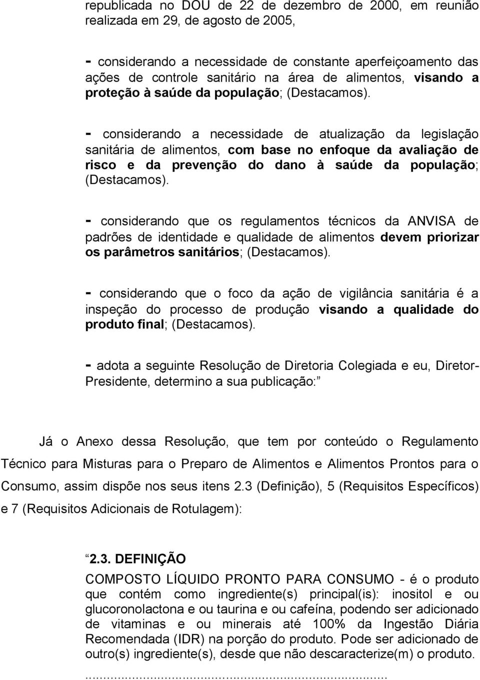 - considerando a necessidade de atualização da legislação sanitária de alimentos, com base no enfoque da avaliação de risco e da prevenção do dano à saúde da população; (Destacamos).