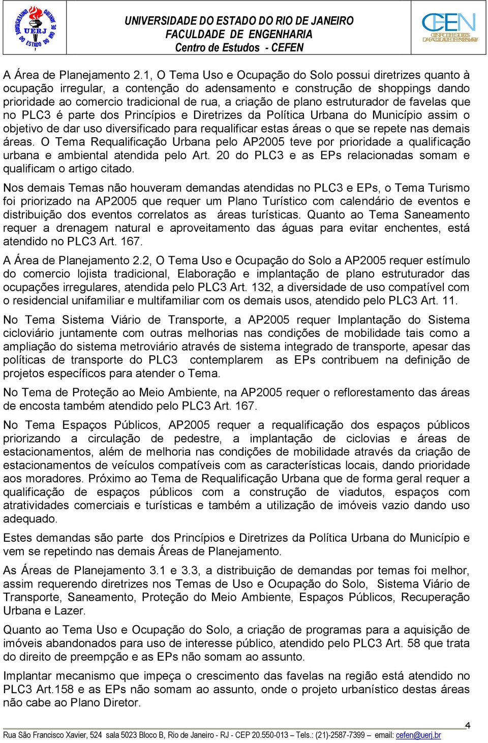 plano estruturador de favelas que no PLC3 é parte dos Princípios e Diretrizes da Política Urbana do Município assim o objetivo de dar uso diversificado para requalificar estas áreas o que se repete