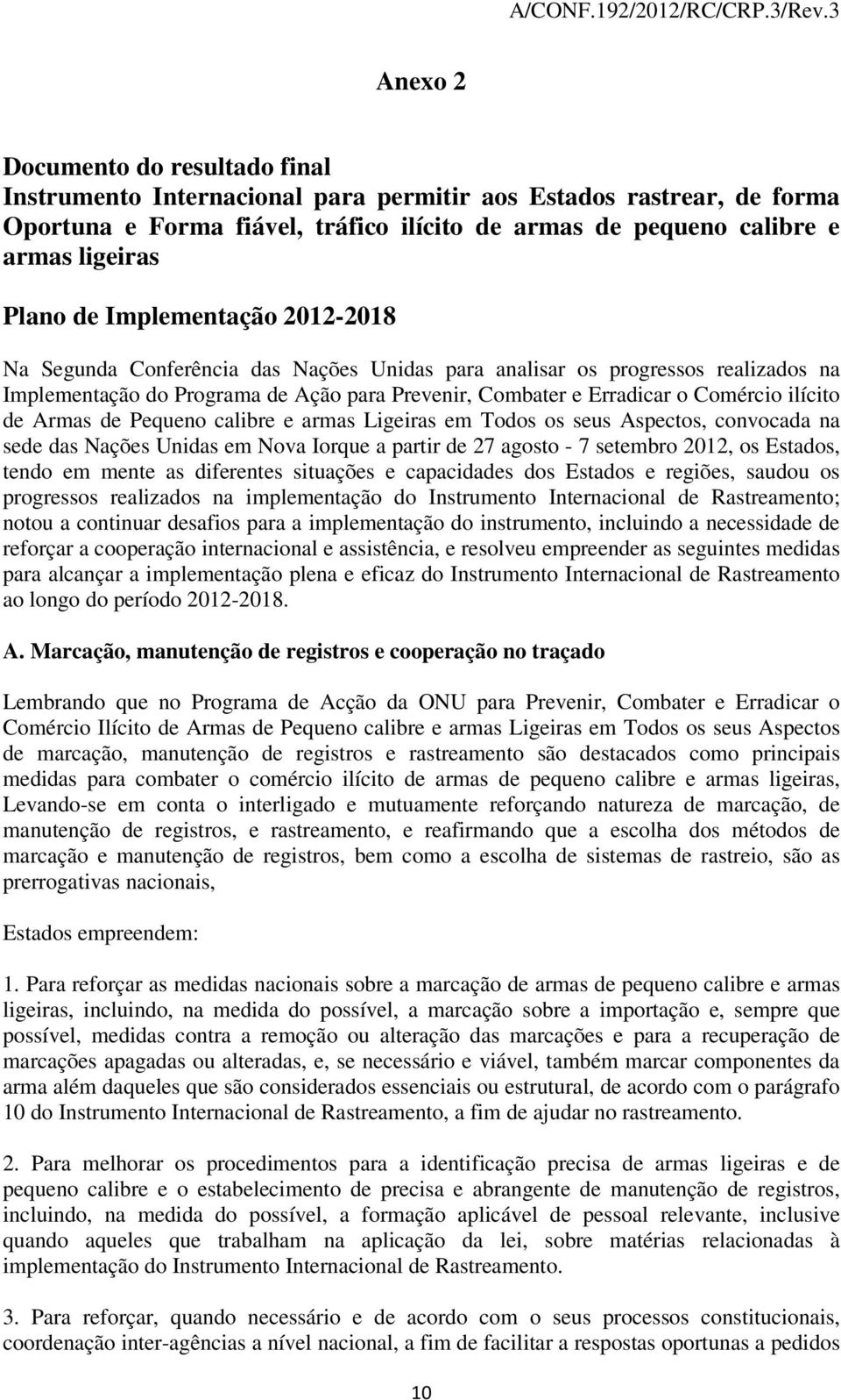 de Armas de Pequeno calibre e armas Ligeiras em Todos os seus Aspectos, convocada na sede das Nações Unidas em Nova Iorque a partir de 27 agosto - 7 setembro 2012, os Estados, tendo em mente as