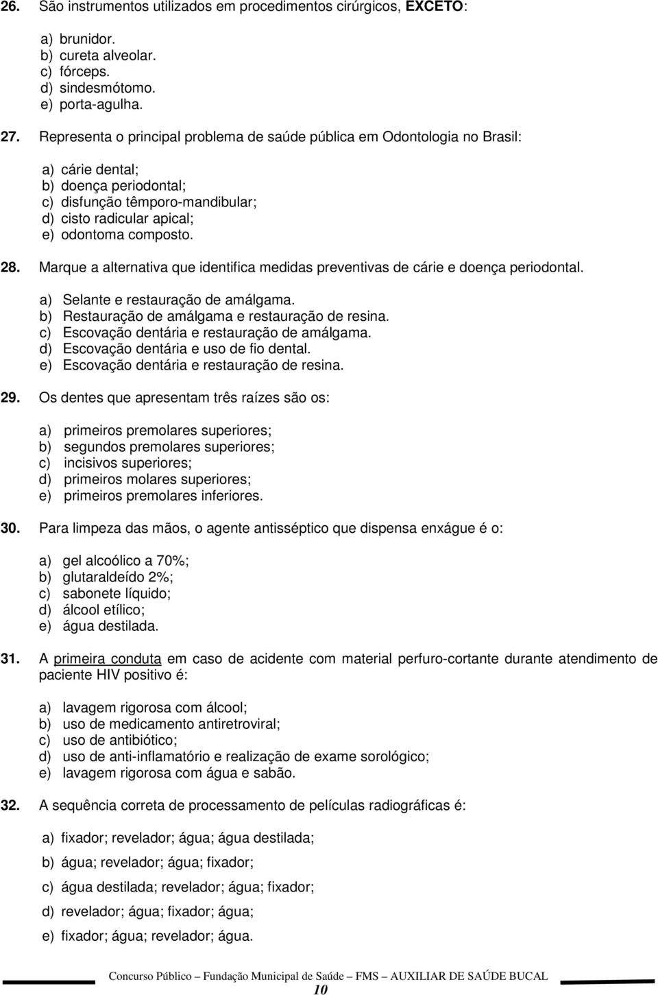 Marque a alternativa que identifica medidas preventivas de cárie e doença periodontal. a) Selante e restauração de amálgama. b) Restauração de amálgama e restauração de resina.