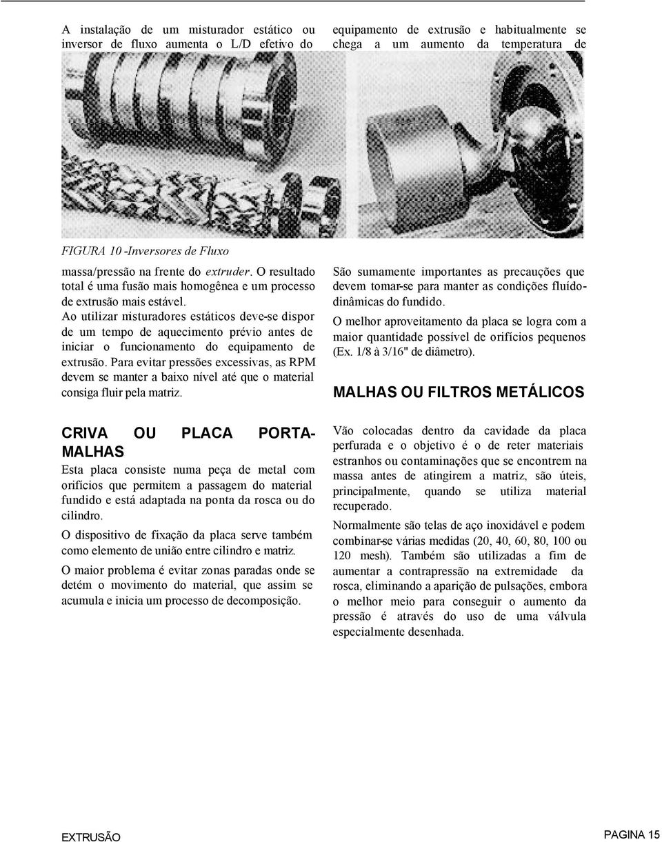 Ao utilizar misturadores estáticos deve-se dispor de um tempo de aquecimento prévio antes de iniciar o funcionamento do equipamento de extrusão.