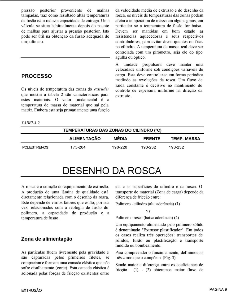 PROCESSO Os níveis de temperatura das zonas do extruder que mostra a tabela 2 são características para estes materiais. O valor fundamental é a temperatura de massa do material que sai pela matriz.