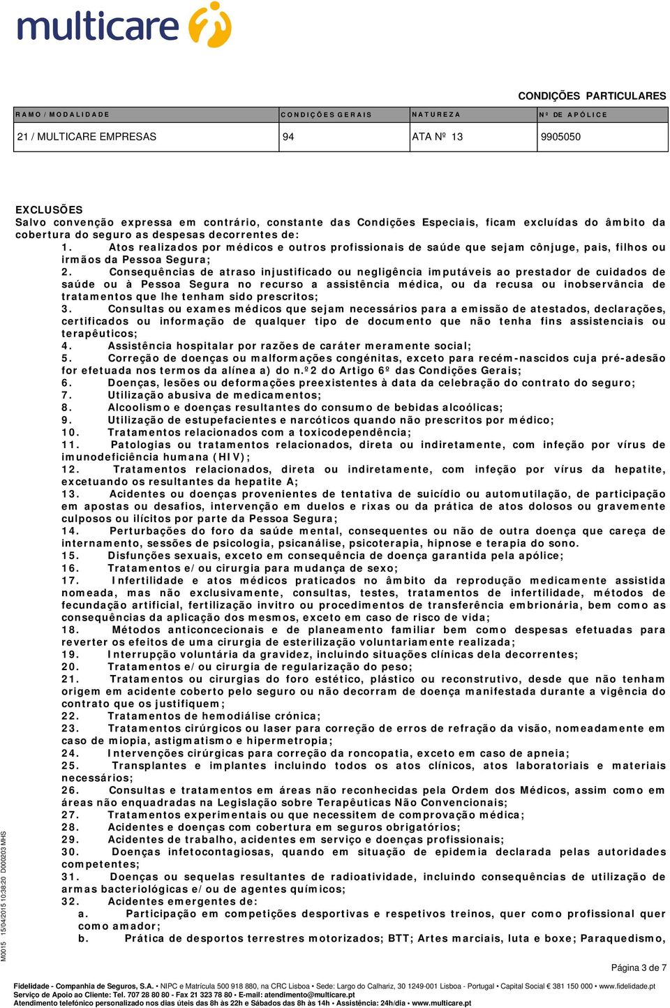 Consequências de atraso injustificado ou negligência imputáveis ao prestador de cuidados de saúde ou à Pessoa Segura no recurso a assistência médica, ou da recusa ou inobservância de tratamentos que