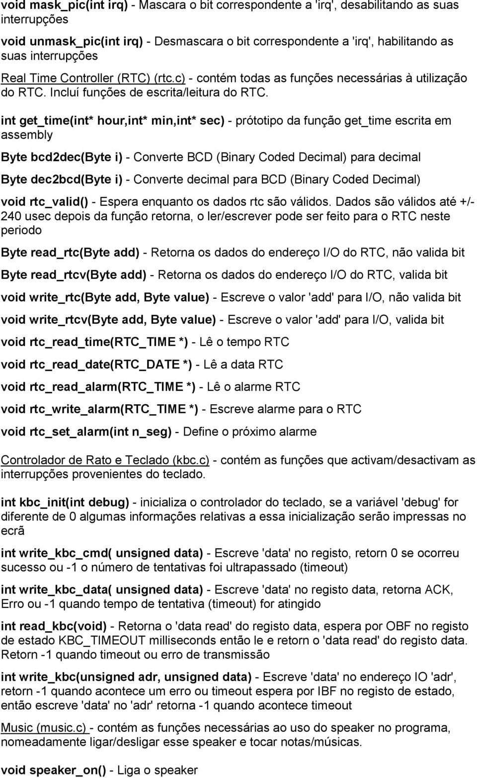 int get_time(int* hour,int* min,int* sec) - prótotipo da função get_time escrita em assembly Byte bcd2dec(byte i) - Converte BCD (Binary Coded Decimal) para decimal Byte dec2bcd(byte i) - Converte