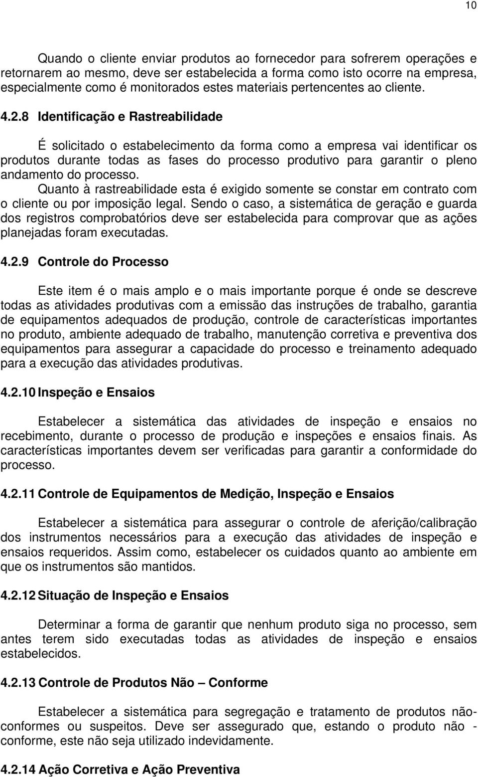 8 Identificação e Rastreabilidade É solicitado o estabelecimento da forma como a empresa vai identificar os produtos durante todas as fases do processo produtivo para garantir o pleno andamento do