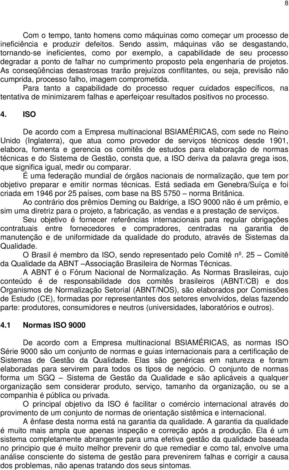 As conseqüências desastrosas trarão prejuízos conflitantes, ou seja, previsão não cumprida, processo falho, imagem comprometida.