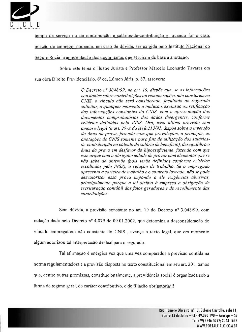 Especilist em Gestão de Pessos O processo e Plnejmento decisório Estrtégico. se dá em dois momentos - n gerção de su obr Direito Previdenciário. 68ed. Lúmen Júris. p. 87.