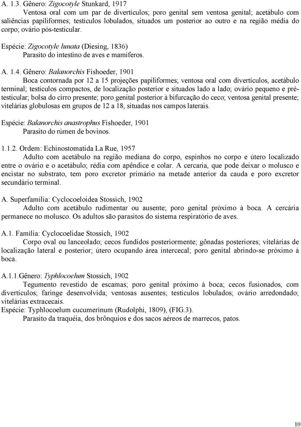 outro e na região média do corpo; ovário pós-testicular. Espécie: Zigocotyle lunata (Diesing, 1836) Parasito do intestino de aves e mamíferos. A. 1.4.