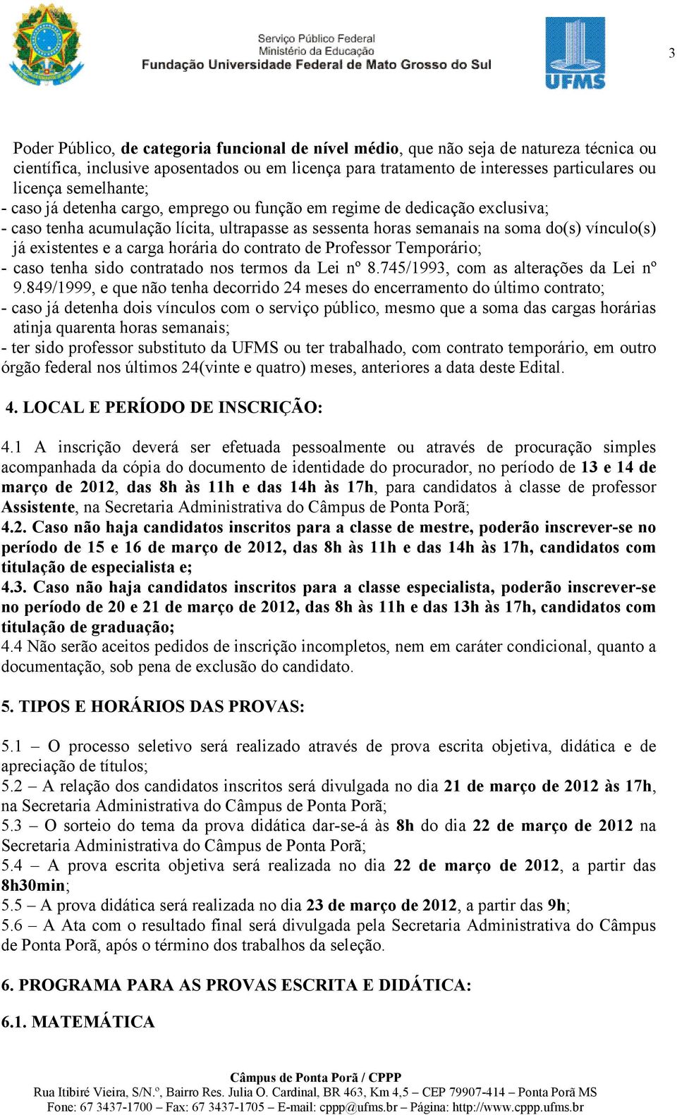 a carga horária do contrato de Professor Temporário; - caso tenha sido contratado nos termos da Lei nº 8.745/1993, com as alterações da Lei nº 9.