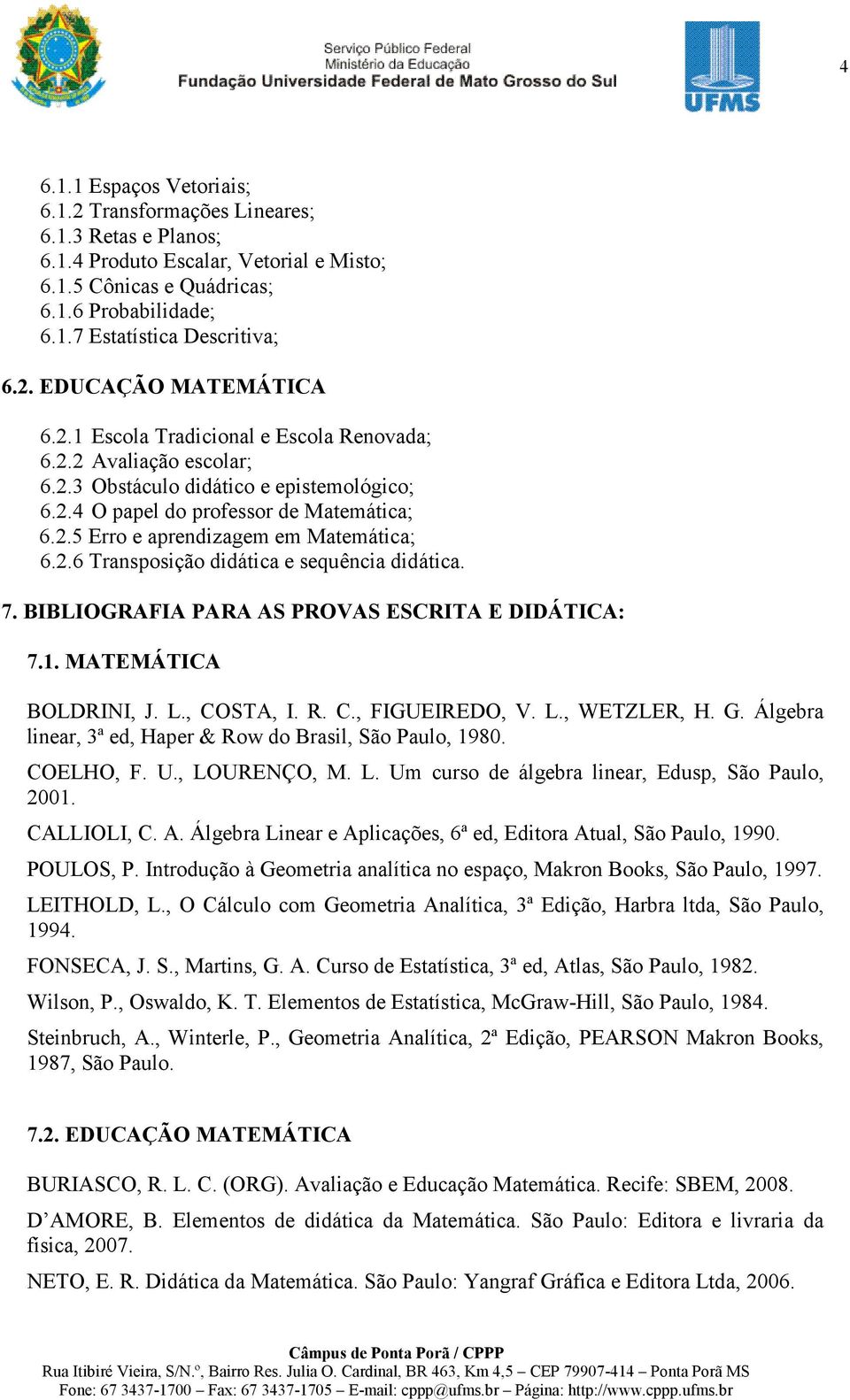 2.6 Transposição didática e sequência didática. 7. BIBLIOGRAFIA PARA AS PROVAS ESCRITA E DIDÁTICA: 7.1. MATEMÁTICA BOLDRINI, J. L., COSTA, I. R. C., FIGUEIREDO, V. L., WETZLER, H. G.