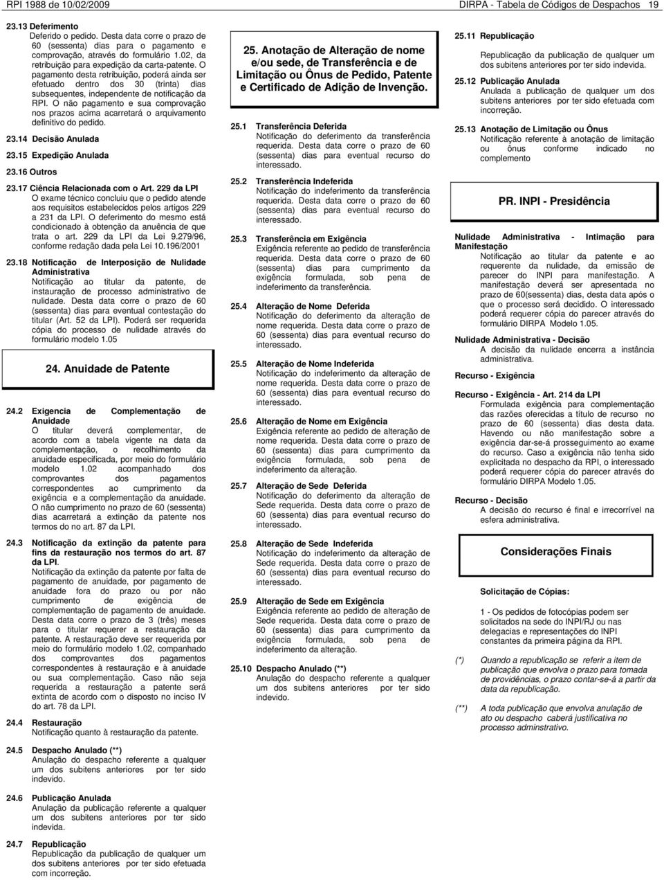 O pagamento desta retribuição, poderá ainda ser efetuado dentro dos 30 (trinta) dias subsequentes, independente de notificação da RPI.