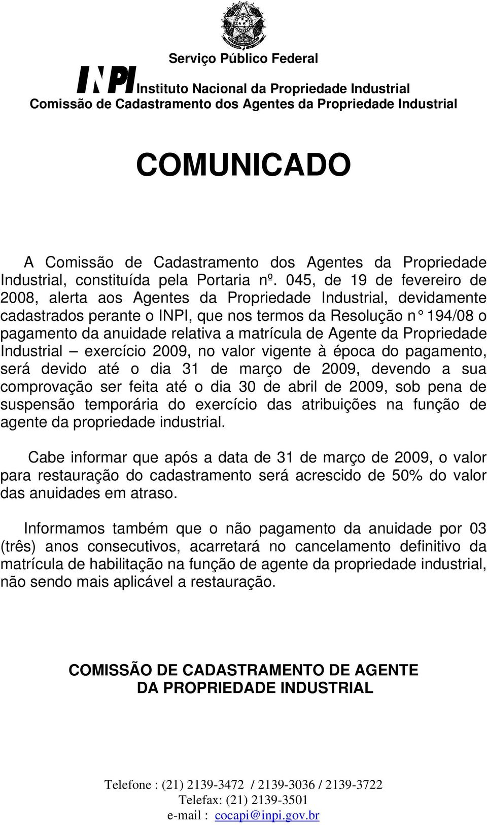 045, de 19 de fevereiro de 2008, alerta aos Agentes da Propriedade Industrial, devidamente cadastrados perante o INPI, que nos termos da Resolução n 194/08 o pagamento da anuidade relativa a