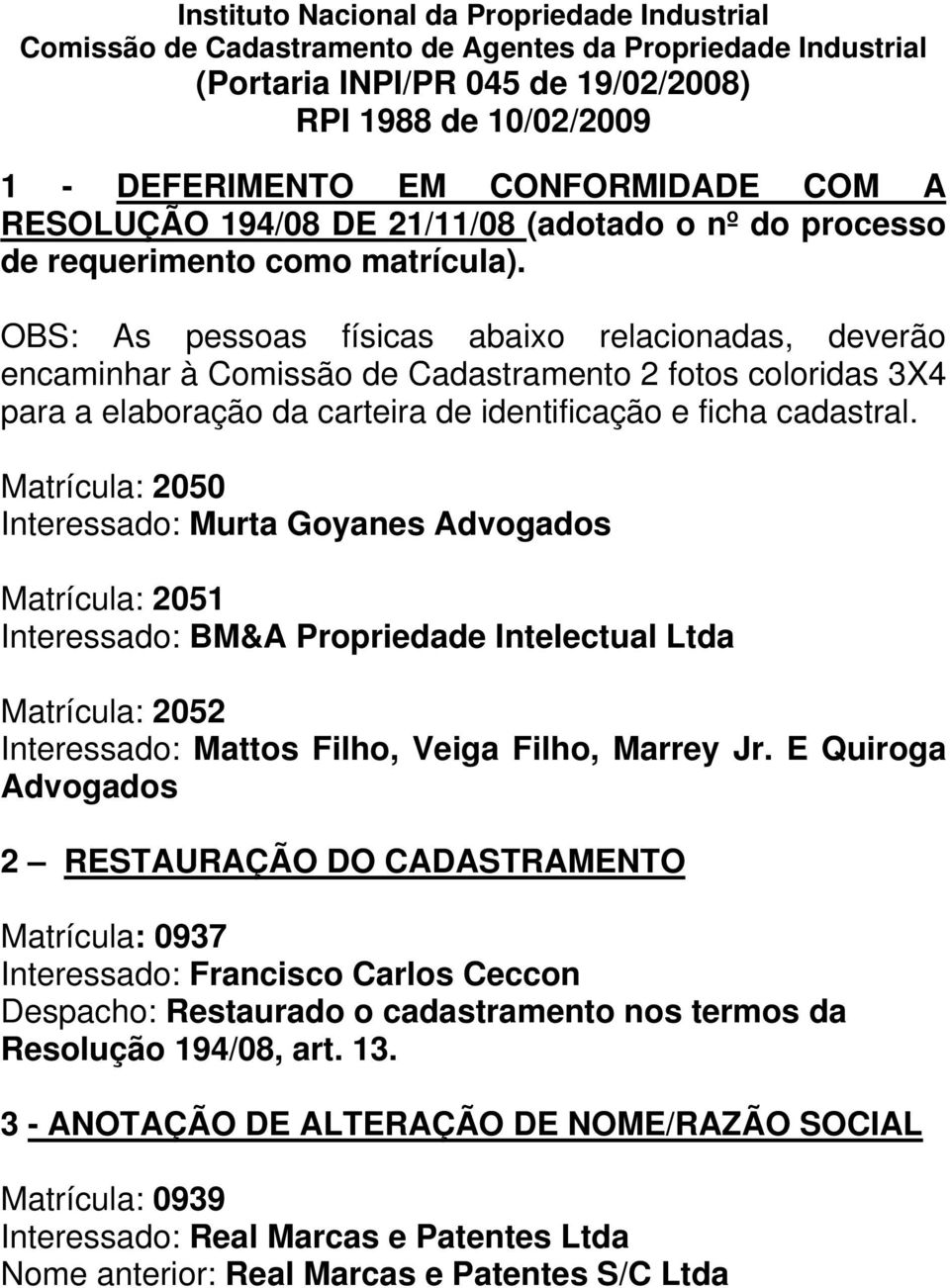 OBS: As pessoas físicas abaixo relacionadas, deverão encaminhar à Comissão de Cadastramento 2 fotos coloridas 3X4 para a elaboração da carteira de identificação e ficha cadastral.