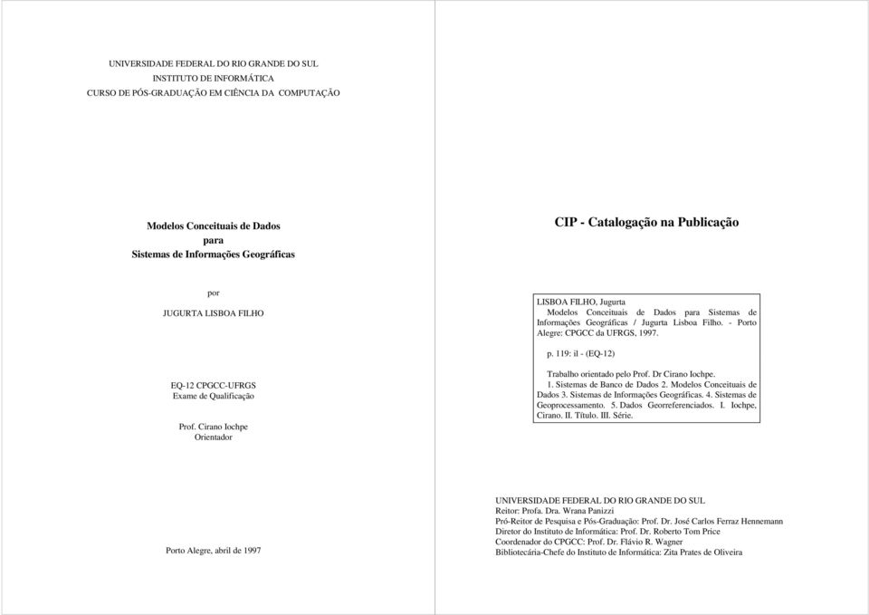 - Porto Alegre: CPGCC da UFRGS, 1997. p. 119: il - (EQ-12) EQ-12 CPGCC-UFRGS Exame de Qualificação Prof. Cirano Iochpe Orientador Trabalho orientado pelo Prof. Dr Cirano Iochpe. 1. Sistemas de Banco de Dados 2.