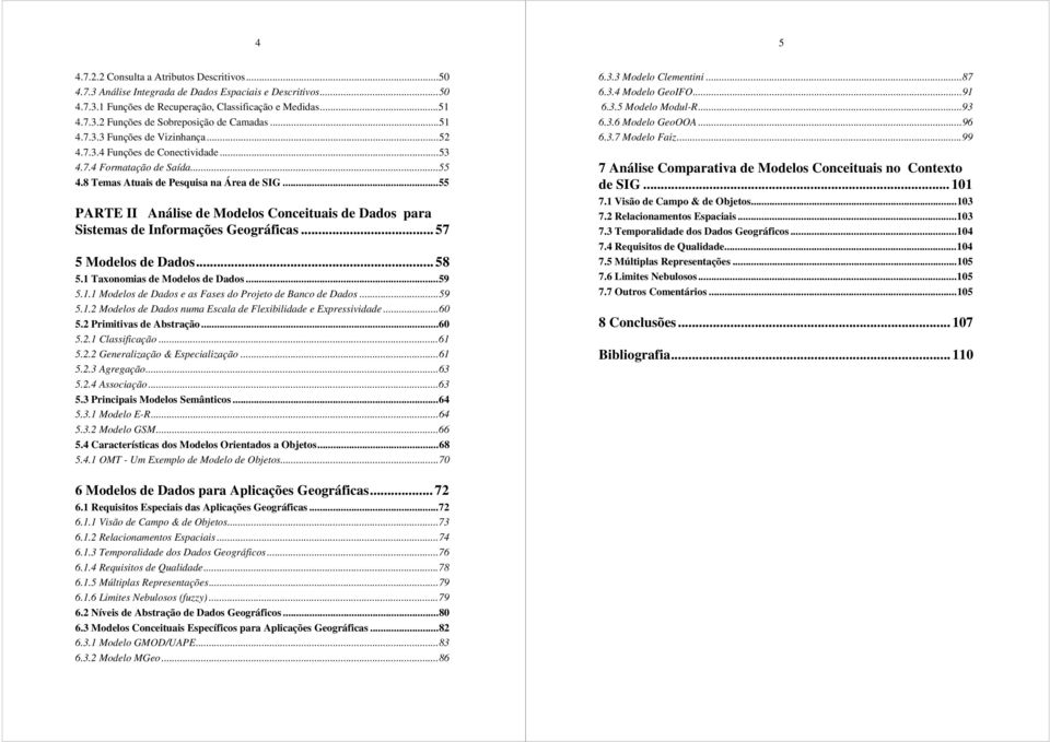 ..55 PARTE II Análise de Modelos Conceituais de Dados para Sistemas de Informações Geográficas... 57 5 Modelos de Dados... 58 5.1 Taxonomias de Modelos de Dados...59 5.1.1 Modelos de Dados e as Fases do Projeto de Banco de Dados.