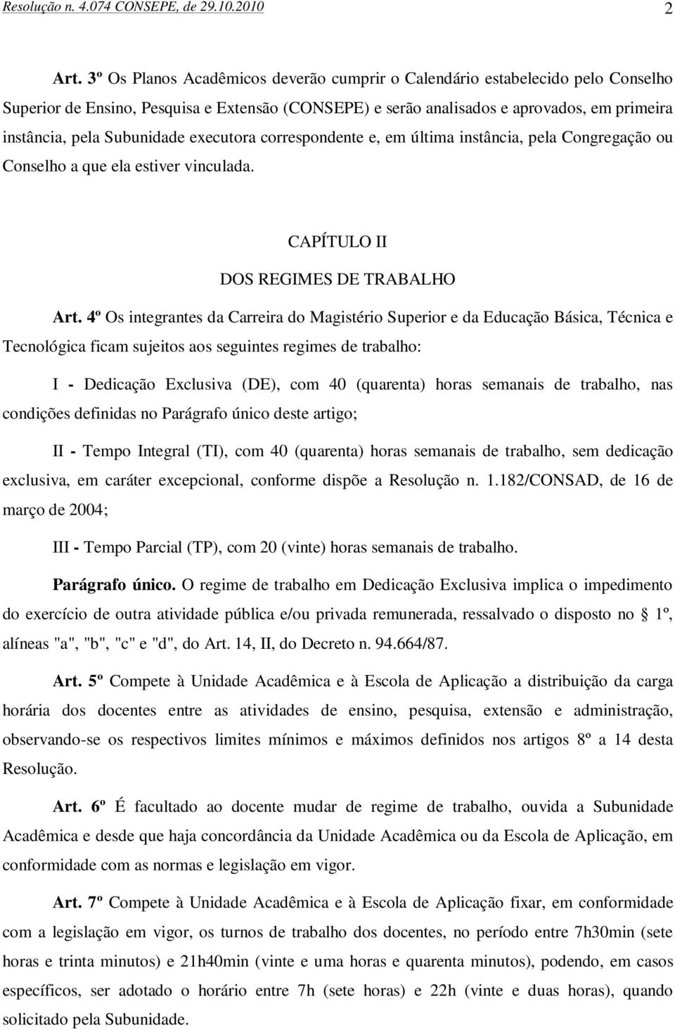 Subunidade executora correspondente e, em última instância, pela Congregação ou Conselho a que ela estiver vinculada. CAPÍTULO II DOS REGIMES DE TRABALHO Art.